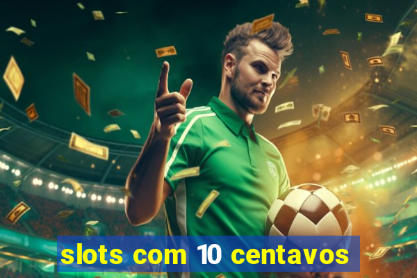 slots com 10 centavos